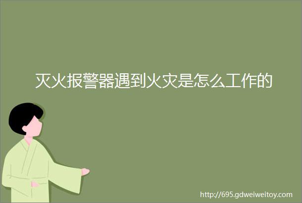 灭火报警器遇到火灾是怎么工作的